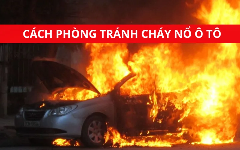 cach-phong-tranh-chay-no-o-to-png-1 Cách phòng tránh cháy nổ xe ô tô mùa nắng nóng